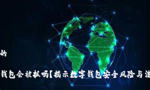 自己写的

盗取TP钱包会被抓吗？揭示数字钱包安全风险与法律后果