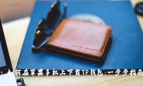 : 如何在苹果手机上下载TP钱包：一步步指南