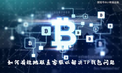 如何有效地联系客服以解决TP钱包问题