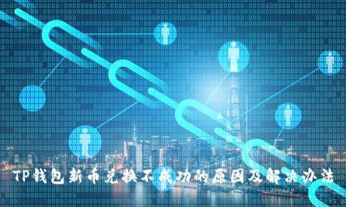 TP钱包新币兑换不成功的原因及解决办法