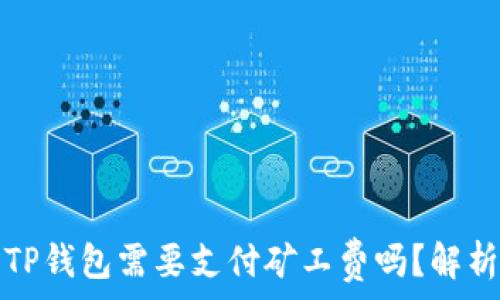   
转币到TP钱包需要支付矿工费吗？解析与指导