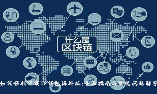 如何顺利下载TP钱包海外版：全面指南与常见问题解答