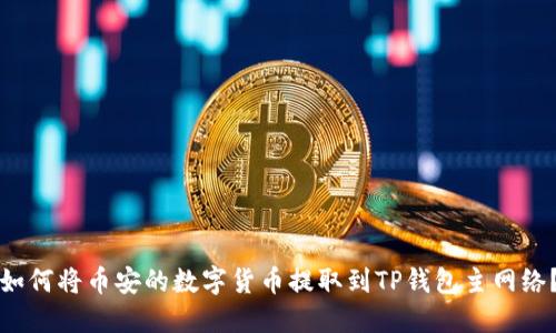 如何将币安的数字货币提取到TP钱包主网络？