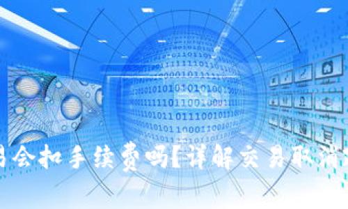 TP钱包取消交易会扣手续费吗？详解交易取消政策及操作指南