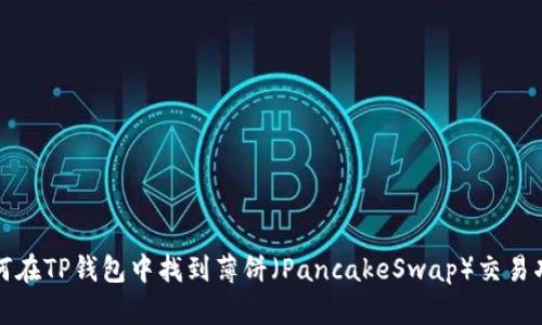 如何在TP钱包中找到薄饼（PancakeSwap）交易功能