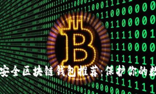 十大最安全区块链钱包推荐：保护你的数字资产
