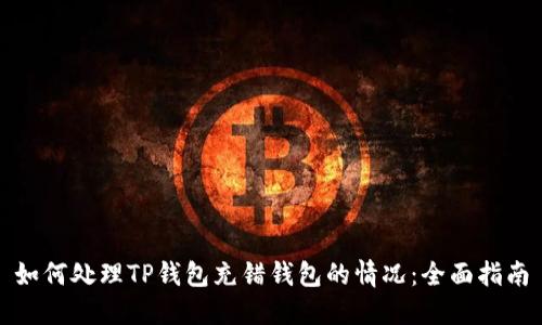 如何处理TP钱包充错钱包的情况：全面指南