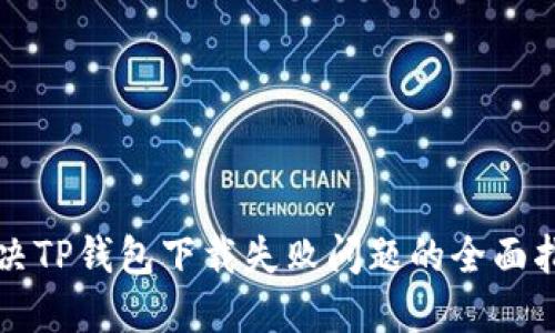 解决TP钱包下载失败问题的全面指南