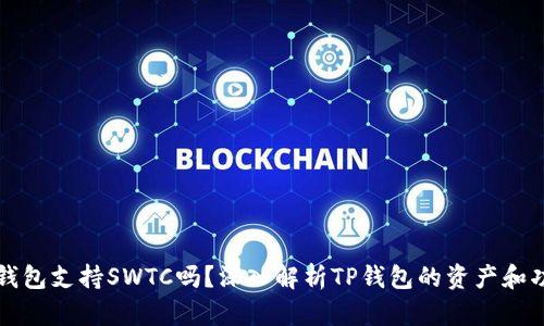 TP钱包支持SWTC吗？深入解析TP钱包的资产和功能