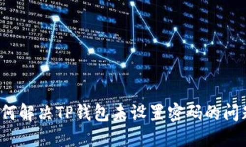如何解决TP钱包未设置密码的问题？