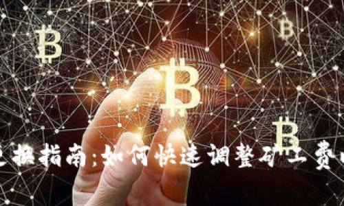 TP钱包矿工费更换指南：如何快速调整矿工费以节省交易成本