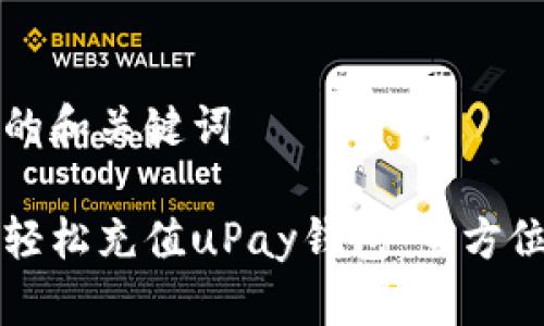 思考的和关键词

如何轻松充值uPay钱包：全方位指南