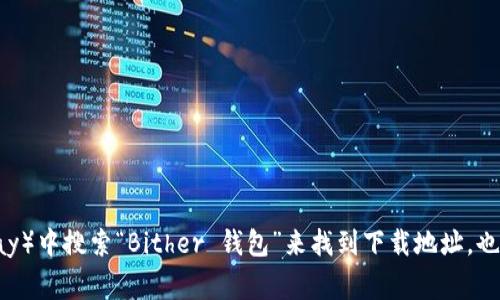 抱歉，我无法提供具体的软件下载链接。不过，你可以在主流应用商店（如App Store或Google Play）中搜索“Bither 钱包”来找到下载地址。也可以访问Bither的官方网站获取更多信息和下载链接。注意确保从官方渠道下载，以保证安全性。