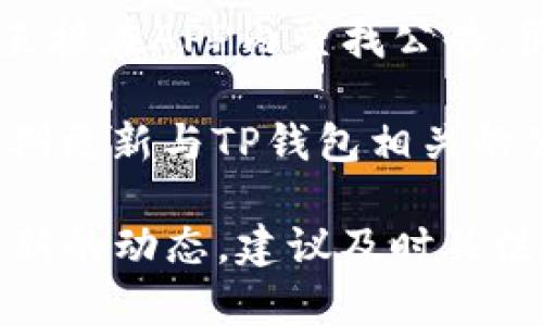 tp钱包公告在哪看

在寻找TP钱包的公告时，有几个可靠的渠道可以帮助您获取最新信息：

1. **官方网站**：TP钱包的官方网站是获取官方公告的最直接途径。通常，重要的消息和更新会在网站的首页或者专门的公告板块上发布。

2. **社交媒体**：TP钱包会在其各大社交媒体平台上发布公告，例如Twitter、Facebook、Telegram等。关注这些账户可以第一时间了解最新动态。

3. **社区论坛**：很多用户会在支持TP钱包的社区论坛中分享信息。这些论坛通常是由用户自行维护的，因此很可能会有实时的讨论和消息更新。

4. **APP内公告**：如果您已经安装了TP钱包的APP，您可以直接在APP内查找公告。很多钱包APP都会有一个专门的公告栏目。

5. **区块链信息平台**：一些区块链信息平台或应用也会定期更新与TP钱包相关的公告和新闻。可以关注一些知名的区块链新闻网站。

确保您获取信息的渠道是官方的，以避免谣言或误解。如果有新的动态，建议及时关注这些渠道，以便更新您的信息。