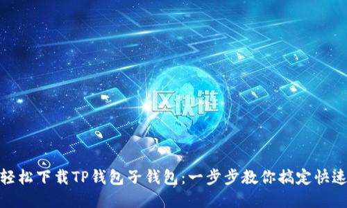 如何轻松下载TP钱包子钱包：一步步教你搞定快速创建