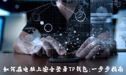   
如何在电脑上安全登录TP钱包：一步步指南
