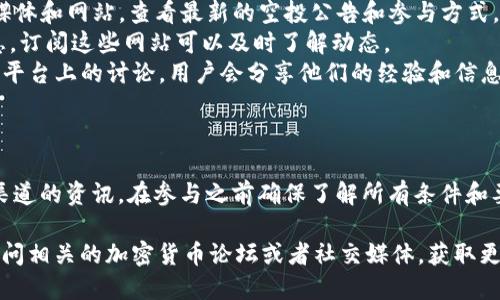关于TP钱包和LUNA的空投问题，我们可以展开一个讨论。虽然我无法提供最新的实时信息，但可以告诉你关于TP钱包和LUNA代币的一些背景知识以及如何获取相关信息。

### LUNA和TP钱包的背景

LUNA是Terra区块链上的原生代币，Terra是一个致力于创建稳定币和去中心化金融产品的区块链项目。随着Terra生态系统的发展，LUNA经历了一系列的变化，包括官方的空投活动。

TP钱包是一个多链的钱包，支持多个区块链和数字资产。它也为用户提供了与去中心化应用（DApp）、DeFi服务和NFT的交互功能。

### 空投的定义

空投是区块链项目为了推广自己的代币，向特定用户或所有用户免费发送代币的活动。通常，项目会设定一些参与条件，以确保激活用户的使用和参与。

### 如何得知TP钱包中的LUNA空投信息

1. **官网和社交媒体**：首先，访问TP钱包与Terra项目的官方社交媒体和网站，查看最新的空投公告和参与方式。
2. **区块链新闻网站**：许多区块链新闻网站会报道空投活动的信息，订阅这些网站可以及时了解动态。
3. **社区讨论**：加入相关的Telegram群组、Reddit社区或其他社交平台上的讨论，用户会分享他们的经验和信息。

### 结论

要获取TP钱包中LUNA空投的确切信息，请密切关注官方通告和多个渠道的资讯，在参与之前确保了解所有条件和要求，避免潜在的风险。

如果你希望获取更详细的信息或者了解空投的具体参与流程，可以访问相关的加密货币论坛或者社交媒体，获取更多的交流和建议。