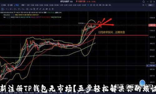 
新注册TP钱包无市场？五步轻松解决你的烦恼