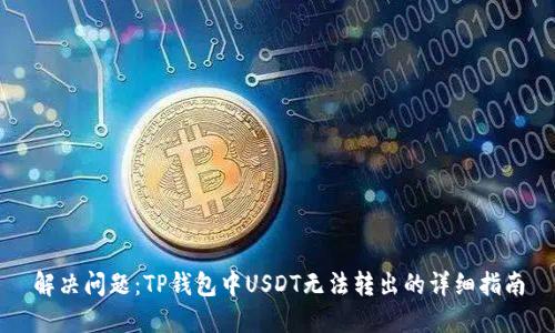 解决问题：TP钱包中USDT无法转出的详细指南