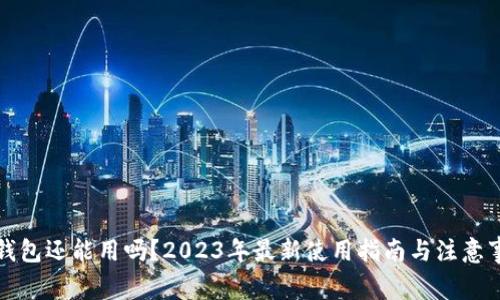 TP钱包还能用吗？2023年最新使用指南与注意事项