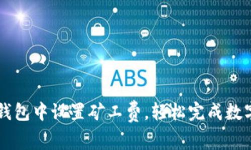 如何在TP钱包中设置矿工费，轻松完成数字资产交易