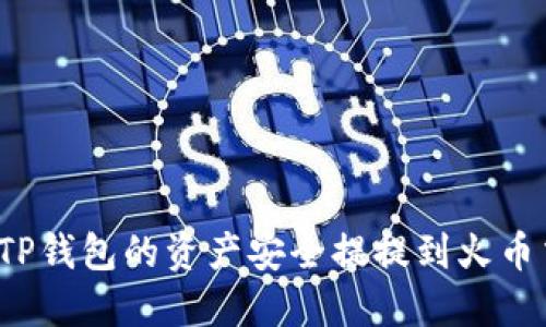 如何将TP钱包的资产安全提提到火币交易所?