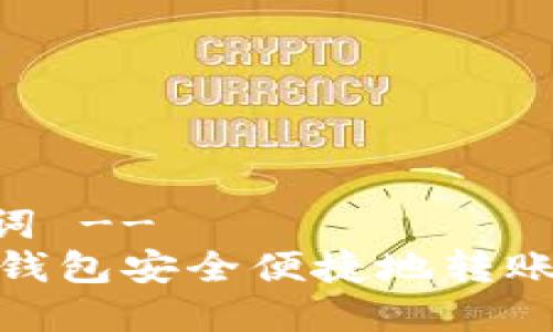 -- 和关键词 --
如何通过TP钱包安全便捷地转账到OK交易所