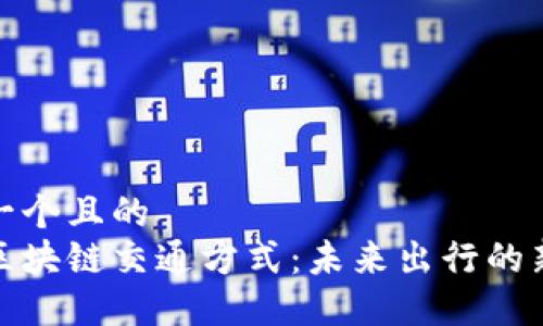 思考一个且的  
探索区块链交通方式：未来出行的新选择