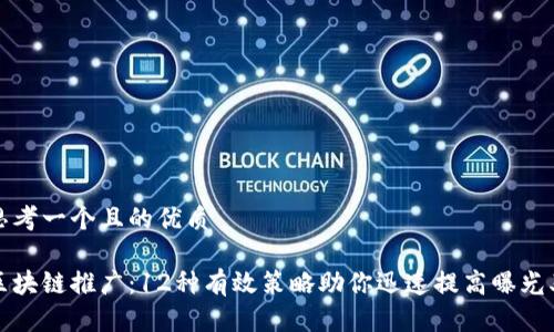 思考一个且的优质

区块链推广：12种有效策略助你迅速提高曝光率