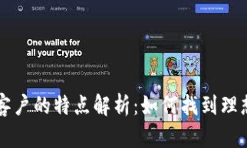 区块链顶级客户的特点解析：如何找到理想的合作伙伴