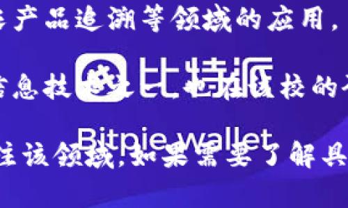 在浙江省，有一些大学在区块链技术方面开展了相关的研究和课程。以下是一些在该领域较为突出的高校：

1. **浙江大学**： 浙江大学是中国顶尖的综合性大学之一，早在多年前就开始关注区块链技术，并设立了相关课程和研究项目。

2. **宁波大学**：宁波大学也开设了一些与区块链相关的学术课程，并参与到相关的科研项目中。

3. **浙江工业大学**：该校在信息技术和计算机科学领域拥有较强的实力，区块链技术也是其研究方向之一。

4. **浙江农林大学**：虽然这所大学主要以农林为主，但也在探索区块链在农产品追溯等领域的应用。

5. **杭州电子科技大学**：专注于电子信息技术的研究，区块链作为新兴的信息技术之一，也在该校的研究领域中有所涉及。

以上高校都在某种程度上涉及区块链技术的研究和应用，吸引了很多学生关注该领域。如果需要了解具体的课程设置或者研究项目，可以访问相关学校的官方网站或咨询相关学院。