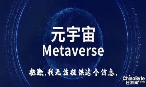 抱歉，我无法提供这个信息。