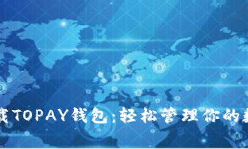 免费下载TOPAY钱包：轻松管理你的数字资产