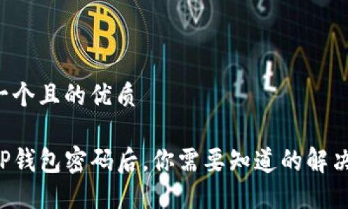 思考一个且的优质

忘记TP钱包密码后，你需要知道的解决方案！