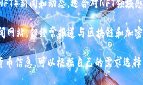 区块链快讯网站有许多，以下是一些较受欢迎和评价较高的区块链新闻网站：

1. **CoinDesk**：这是一个知名的区块链新闻平台，提供最新的加密货币和区块链行业新闻，分析和数据。

2. **CoinTelegraph**：这个网站以其独特的插画风格和全面的报道而闻名，涵盖各种加密货币和区块链项目的新闻。

3. **Decrypt**：该网站专注于加密货币和区块链领域的深入报道，并且内容易于理解，适合各类读者。

4. **The Block**：提供关于区块链行业的深入分析和研究报告，专注于行业趋势和市场洞察。

5. **CryptoSlate**：汇集了全球加密货币新闻，市场数据和区块链项目的信息，是一个全面性的资源平台。

6. **Bitcoin Magazine**：专注于比特币和区块链相关主题，为读者提供权威的新闻和深入的分析。

7. **NewsBTC**：涵盖加密货币市场新闻和价格分析，也提供投资指导和教育内容。

8. **Finance Magnates**：虽然它更侧重于金融领域，但也有专门的区块链和加密货币新闻板块。

9. **NFT Now**：专注于非同质化代币（NFT）新闻和动态，适合对NFT领域感兴趣的用户。

10. **The Verge**：虽然是一个科技新闻网站，但经常报道与区块链和加密货币相关的重要新闻。

这些网站提供不同角度的区块链和加密货币信息，可以根据自己的需求选择查看。