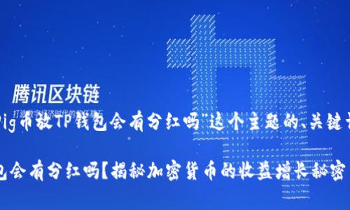 以下是关于“Pig币放TP钱包会有分红吗”这个主题的、关键词与内容大纲：

Pig币放TP钱包会有分红吗？揭秘加密货币的收益增长秘密