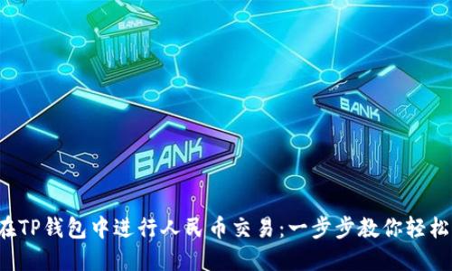 如何在TP钱包中进行人民币交易：一步步教你轻松上手！