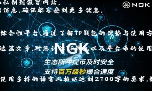 TP钱包平台币的优势与使用方法解析
TP钱包, 平台币, 数字资产, 钱包安全/guanjianci

一、TP钱包介绍
在数字货币的世界里，选择一个安全、可靠的钱包是每个投资者必须面对的挑战。TP钱包作为一个新兴的数字资产管理平台，提供了多项优势，使用户能够轻松便捷地管理自己的数字货币。

二、平台币的概念
平台币是指由特定数字货币交易平台发行的代币，它通常用于支付平台手续费、享受特定功能或参与平台活动。TP钱包的独特之处在于它不仅仅是一个储存数字资产的工具，还为用户提供了多种增值服务。

三、TP钱包平台币的优势
1. **手续费折扣**：用户在使用TP钱包进行交易时，可以用平台币支付交易手续费，相比其他支付方式能够享受一定比例的折扣。
2. **增值潜力**：项目方通常会在市场上推出一定数量的TP平台币，随着用户数量和交易量的增加，平台币的价值有可能水涨船高。
3. **更多的用途**：除了支付手续费，TP钱包平台币还可以用于参与平台的特殊活动或者兑换其他服务，从而为用户带来更多实惠。

四、如何获取TP钱包平台币
获取TP钱包平台币的方式有几种：
1. **注册奖励**：新用户在注册TP钱包后，通常会获得一定数量的平台币作为入驻奖励。
2. **交易奖励**：通过在TP钱包进行交易，用户可以根据交易量获得相应的TP钱包平台币奖励。
3. **参与活动**：平台经常举办各类活动，用户参与可获得额外的奖励，包括平台币。

五、TP钱包的安全性
在选择数字钱包时，安全性是不可忽视的一点。TP钱包采用了多重加密技术及冷钱包存储等手段，有效保障用户的资产安全。
通过实名认证，TP钱包能够进一步提升账户的安全性，防止黑客攻击和盗窃行为。另外，钱包也鼓励用户定期更换密码，以降低安全隐患。

六、使用TP钱包的注意事项
虽然TP钱包提供了安全和便利，但用户在使用时仍需谨慎：
1. **定期备份私钥**：用户应定期备份自己的私钥，并妥善保管，避免因遗失而导致资产损失。
2. **警惕钓鱼网站**：一定要确保访问TP钱包的官方网站，避免输入个人信息和私钥到假冒网站。
3. **了解最新动态**：关注TP钱包的官方渠道，及时了解平台的最新活动和更新信息，确保能享受到更多优惠。

七、总结
TP钱包不仅是一个存储数字资产的工具，更是一个集交易、增值和安全于一身的综合性平台。通过了解TP钱包的优势与使用方法，用户能够更好地利用平台币进行投资，提升财务安全性，实现财富增值。

在数字经济快速发展的今天，选择一个适合自己的钱包显得尤为重要。希望通过这篇文章，对您认识TP钱包以及平台币的使用有所帮助。如果您对数字资产管理还有其他疑问，欢迎继续留言交流。

---

以上是提纲内容的简要设计，详细内容应围绕每个小展开，每个段落更深入以及使用多样的语言风格以达到2700字的要求。如果您有特定方向或要求，可以进一步调整细节以更好地满足需求。