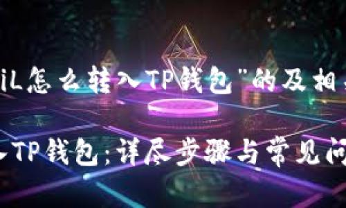 下面是关于“FiL怎么转入TP钱包”的及相关内容的结构。

如何将FiL转入TP钱包：详尽步骤与常见问题解答