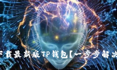 如何快速下载最新版TP钱包？一步步解决你的问题！