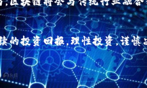 jiaoti三大区块链龙头股盘点：投资入门必看/jiaoti

区块链公司, 龙头股, 投资策略, 股票市场/guanjianci

一、引言：区块链的崛起
近年来，区块链技术的迅猛发展吸引了众多投资者的注意。作为一种去中心化且安全性高的技术，区块链不仅在金融行业找到了应用，还在供应链管理、数字身份验证等领域展现了其独特价值。随着区块链应用的不断扩展，相关的龙头股也逐渐浮出水面，吸引着越来越多投资者的关注。

二、区块链龙头股的定义
区块链龙头股指的是在区块链产业链中具有领先地位和影响力的公司股票。这些公司通常在技术研发、市场占有率和行业创新方面表现优异，成为投资者眼中的优质标的。

三、三大区块链龙头股推荐

h41. 工业富联（601138）/h4
作为富士康科技集团的上市公司，工业富联不仅在制造业中占有重要地位，近年来也积极布局区块链领域。公司在工业互联网和区块链应用上的投资，已经为其开启了新的增长机会。

h42. 中恒集团（600252）/h4
中恒集团是国内金融科技领域的领先者，近年来通过收购及自主研发，不断增强其在区块链技术方面的实力。在数字货币及资产管理领域的布局，使其成为区块链投资者的理想选择。

h43. 恒生电子（600570）/h4
恒生电子作为金融IT解决方案的领先者，积极推进区块链技术在金融行业的应用。公司致力于通过技术创新来推动行业变革，已经在区块链金融服务领域取得了显著进展。

四、投资这些龙头股的优势
投资区块链龙头股具有多重优势。首先，这些公司通常在行业内有较强的品牌影响力和市场竞争力，能降低投资风险。其次，随着区块链技术的普及和应用场景的增加，这些公司的发展潜力巨大，能带来可观的投资回报。此外，这类公司往往注重技术研发，能不断推动自身的业务创新和升级，保持市场领先地位。

五、投资策略与风险控制
在选择投资区块链龙头股时，制定合理的投资策略至关重要。投资者需关注企业的财务状况、核心技术及市场前景等关键因素。同时，控制投资风险也很重要，可以考虑分散投资和设置止损线等措施，以降低市场波动带来的影响。

六、未来区块链行业的发展前景
区块链技术的应用正在不断深化，未来势必会引领一场新的技术革命。随着监管政策的不断完善、技术的逐步成熟以及越来越多行业的参与，区块链将会与传统行业融合得越来越紧密，成为推动经济发展的重要力量。投资者应密切关注行业动态，把握投资机会。

七、结尾：理性投资，稳健收益
总之，区块链龙头股是一个非常值得关注的投资领域。通过深入了解行业趋势和公司动态，投资者可以把握住区块链发展的良机，实现可持续的投资回报。理性投资，谨慎决策，才是赢得市场的正确之道。

以上是一个大纲和主题内容规划，结合相关的区块链龙头股信息，帮助投资者更好地理解市场动态和投资方向。