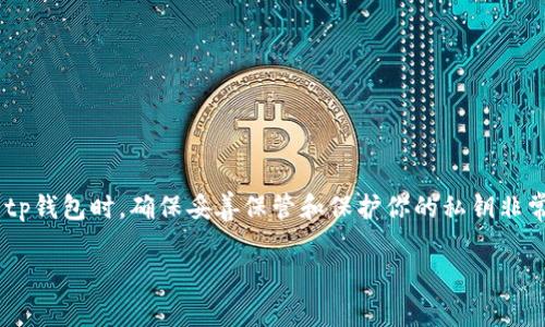 tp钱包的私钥通常是由64个字符组成的十六进制字符串。这些字符是由数字（0-9）和字母（a-f）组成的，代表256位的私钥。在使用tp钱包时，确保妥善保管和保护你的私钥非常重要，因为任何获取私钥的人都有可能访问和控制你的加密资产。由于私钥是加密货币安全的重要组成部分，切勿将其泄露给他人。

如果你有其他关于tp钱包或加密货币的问题，欢迎继续提问！