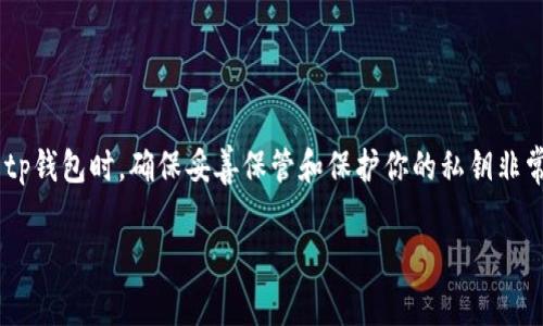 tp钱包的私钥通常是由64个字符组成的十六进制字符串。这些字符是由数字（0-9）和字母（a-f）组成的，代表256位的私钥。在使用tp钱包时，确保妥善保管和保护你的私钥非常重要，因为任何获取私钥的人都有可能访问和控制你的加密资产。由于私钥是加密货币安全的重要组成部分，切勿将其泄露给他人。

如果你有其他关于tp钱包或加密货币的问题，欢迎继续提问！