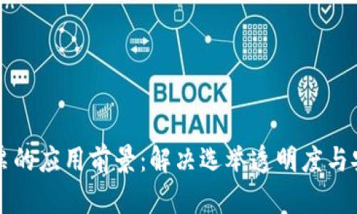 区块链投票的应用前景：解决选举透明度与安全性问题