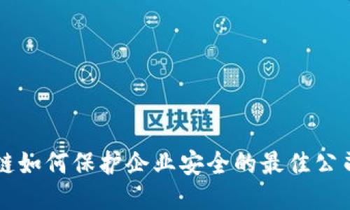 区块链如何保护企业安全的最佳公司推荐