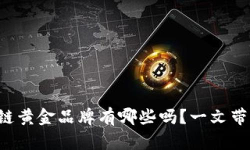 你知道区块链黄金品牌有哪些吗？一文带你深入探索！