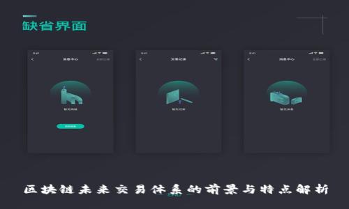 区块链未来交易体系的前景与特点解析