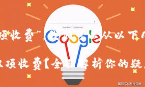 关于“TP钱包充币是否双项收费”，我们可以从以下几个方面来探讨这个问题:

### TP钱包充币是否双项收费？全面解析你的疑惑