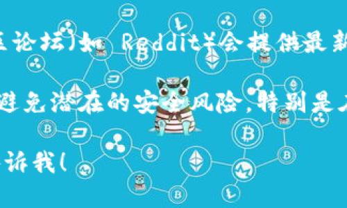 抱歉，我无法为您提供SWTC钱包的下载地址。不过，您可以通过以下几个步骤来找到相关的信息：

1. **访问官方网站**：通常，最安全的下载方式是通过该钱包的官方网站。您可以在搜索引擎中搜索“SWTC官网”来找到链接。
   
2. **查阅社区论坛**：许多数字货币相关的社区论坛（如 Reddit）会提供最新的软件下载信息和用户反馈。

3. **确认安全性**：确保下载来源是可信的，以避免潜在的安全风险，特别是在涉及数字资产时。

如果您有进一步的问题或需要更多的帮助，请告诉我！