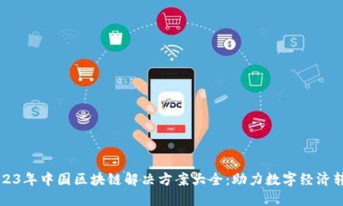 2023年中国区块链解决方案大全：助力数字经济转型